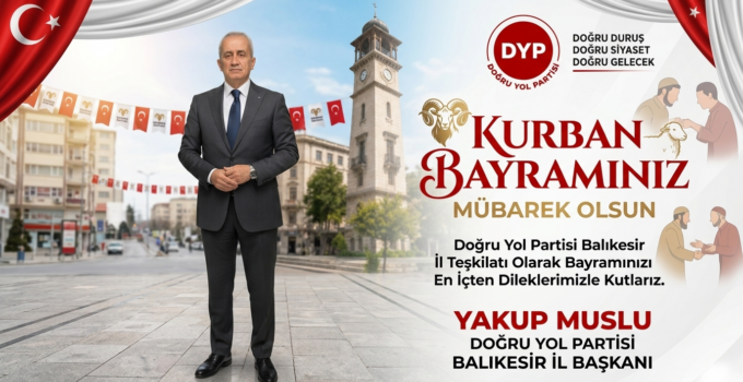 DYP Balıkesir İl Başkanı Yakup Muslu: “Kurban Bayramımız Mübarek Olsun”